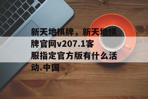 新天地棋牌，新天地棋牌官网v207.1客服指定官方版有什么活动.中国